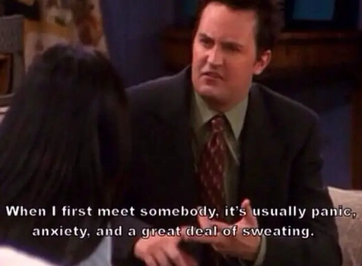 "When I first meet someone its usually panic, anxiety, and a great deal of sweating."
